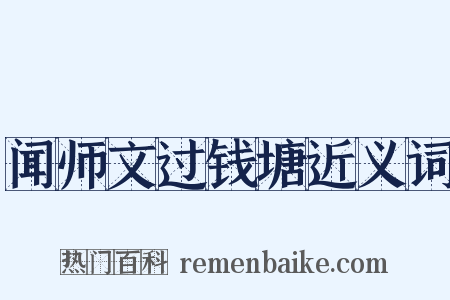 闻师文过钱塘近义词是什么意思的图片
